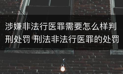 涉嫌非法行医罪需要怎么样判刑处罚 刑法非法行医罪的处罚