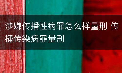 涉嫌传播性病罪怎么样量刑 传播传染病罪量刑