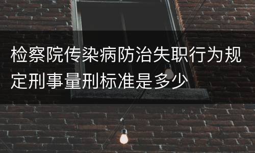 检察院传染病防治失职行为规定刑事量刑标准是多少