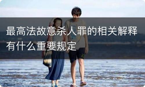 最高法故意杀人罪的相关解释有什么重要规定