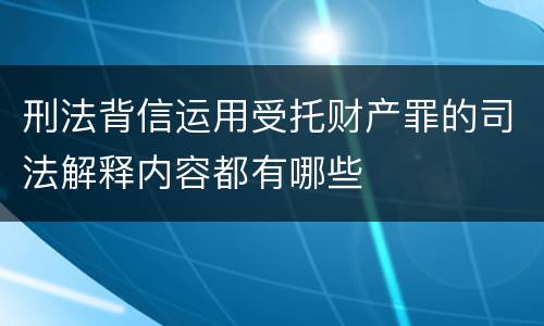 刑法背信运用受托财产罪的司法解释内容都有哪些