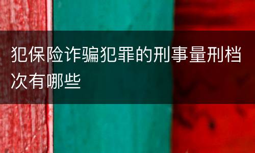 犯保险诈骗犯罪的刑事量刑档次有哪些