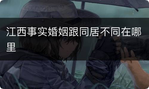 江西事实婚姻跟同居不同在哪里