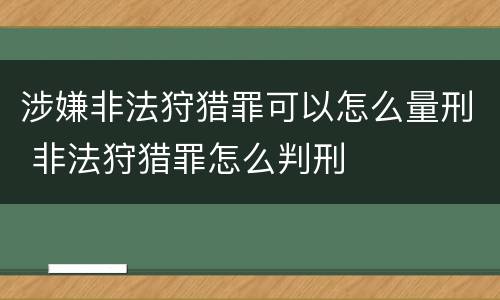 涉嫌非法狩猎罪可以怎么量刑 非法狩猎罪怎么判刑