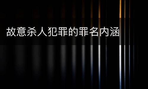 故意杀人犯罪的罪名内涵