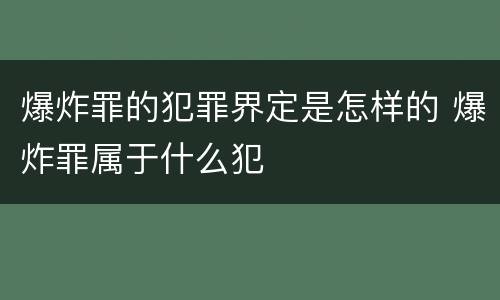 爆炸罪的犯罪界定是怎样的 爆炸罪属于什么犯