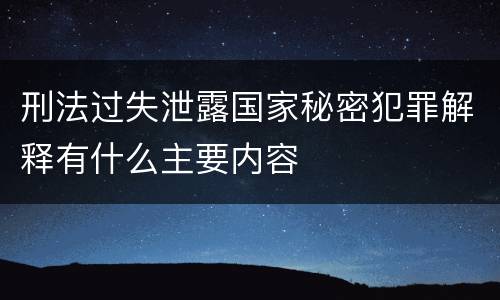 刑法过失泄露国家秘密犯罪解释有什么主要内容