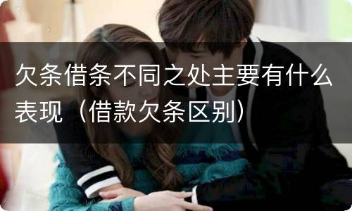 欠条借条不同之处主要有什么表现（借款欠条区别）