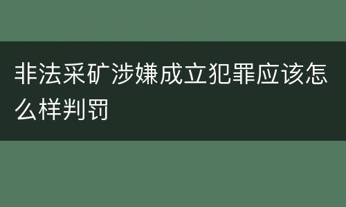 非法采矿涉嫌成立犯罪应该怎么样判罚