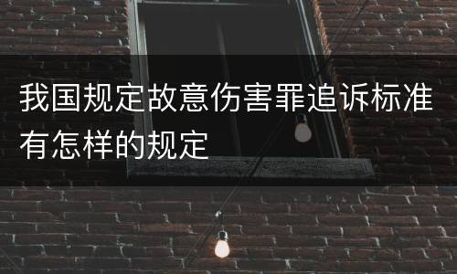 我国规定故意伤害罪追诉标准有怎样的规定