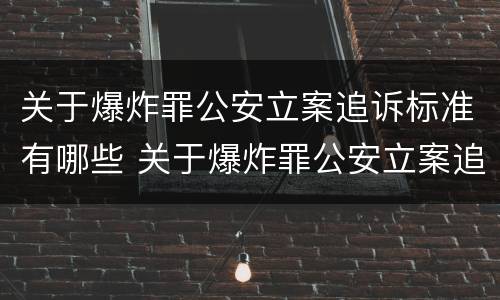 关于爆炸罪公安立案追诉标准有哪些 关于爆炸罪公安立案追诉标准有哪些内容