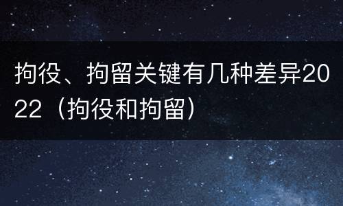 拘役、拘留关键有几种差异2022（拘役和拘留）