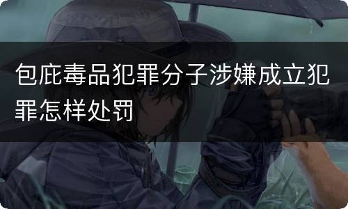 包庇毒品犯罪分子涉嫌成立犯罪怎样处罚