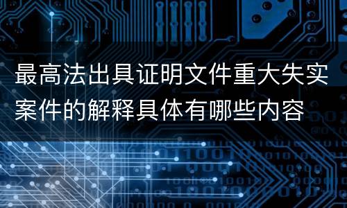 最高法出具证明文件重大失实案件的解释具体有哪些内容
