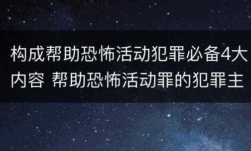 构成帮助恐怖活动犯罪必备4大内容 帮助恐怖活动罪的犯罪主体