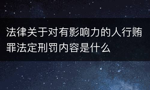 法律关于对有影响力的人行贿罪法定刑罚内容是什么