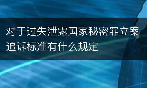 对于过失泄露国家秘密罪立案追诉标准有什么规定