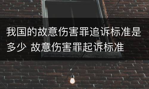 我国的故意伤害罪追诉标准是多少 故意伤害罪起诉标准