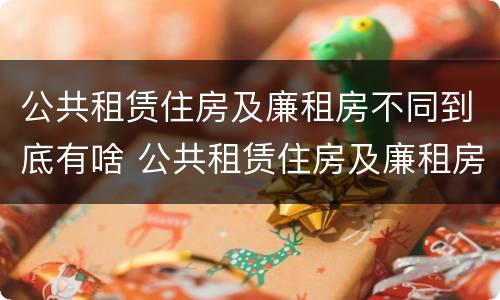 公共租赁住房及廉租房不同到底有啥 公共租赁住房及廉租房不同到底有啥影响