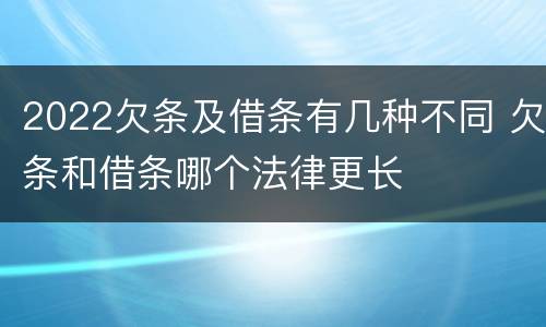 2022欠条及借条有几种不同 欠条和借条哪个法律更长