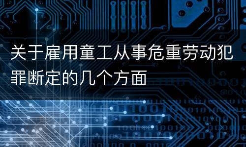 关于雇用童工从事危重劳动犯罪断定的几个方面
