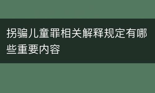 拐骗儿童罪相关解释规定有哪些重要内容