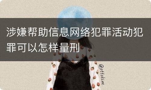 涉嫌帮助信息网络犯罪活动犯罪可以怎样量刑