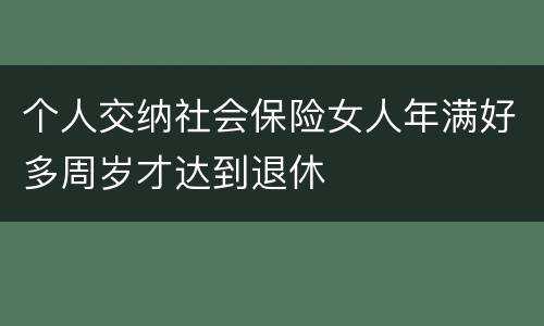 个人交纳社会保险女人年满好多周岁才达到退休