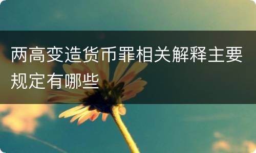 两高变造货币罪相关解释主要规定有哪些
