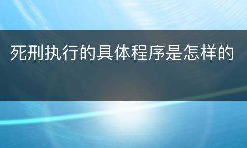 死刑执行的具体程序是怎样的