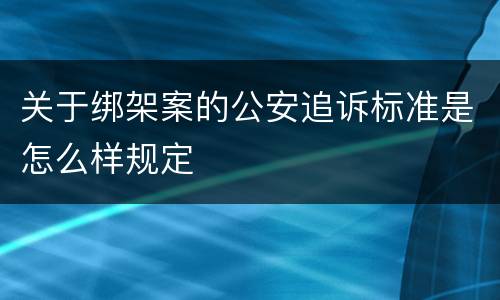 关于绑架案的公安追诉标准是怎么样规定