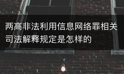两高非法利用信息网络罪相关司法解释规定是怎样的