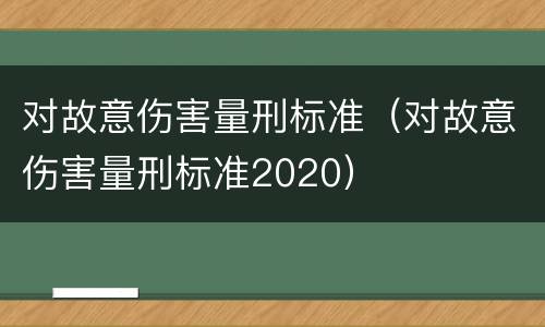 对故意伤害量刑标准（对故意伤害量刑标准2020）
