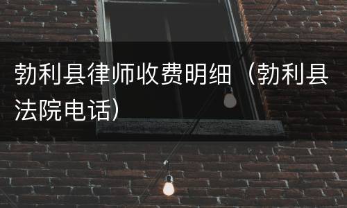 勃利县律师收费明细（勃利县法院电话）