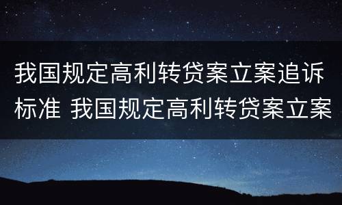 我国规定高利转贷案立案追诉标准 我国规定高利转贷案立案追诉标准是