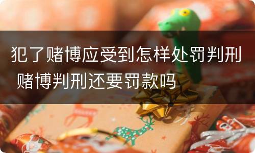 犯了赌博应受到怎样处罚判刑 赌博判刑还要罚款吗