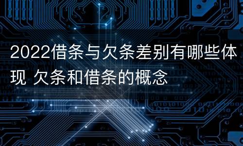 2022借条与欠条差别有哪些体现 欠条和借条的概念