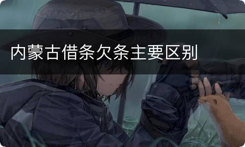 内蒙古借条欠条主要区别