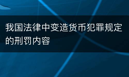 我国法律中变造货币犯罪规定的刑罚内容