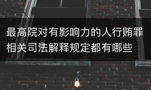 最高院对有影响力的人行贿罪相关司法解释规定都有哪些