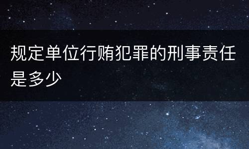 规定单位行贿犯罪的刑事责任是多少