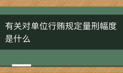 有关对单位行贿规定量刑幅度是什么