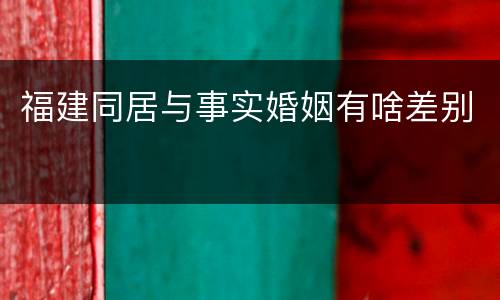 福建同居与事实婚姻有啥差别