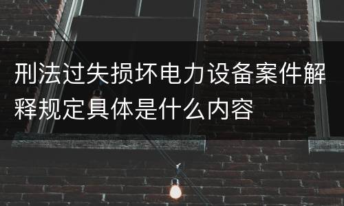 刑法过失损坏电力设备案件解释规定具体是什么内容