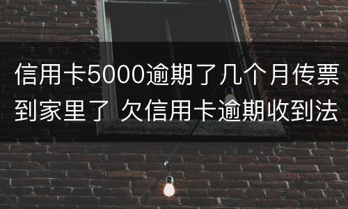 信用卡5000逾期了几个月传票到家里了 欠信用卡逾期收到法院传票怎么办