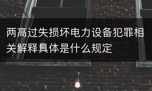 两高过失损坏电力设备犯罪相关解释具体是什么规定
