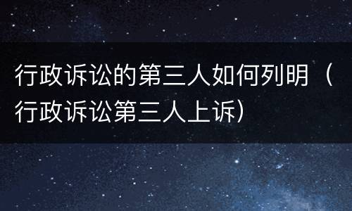 行政诉讼的第三人如何列明（行政诉讼第三人上诉）