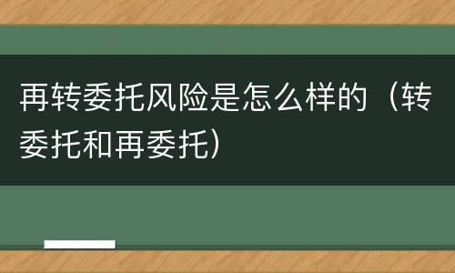 再转委托风险是怎么样的（转委托和再委托）