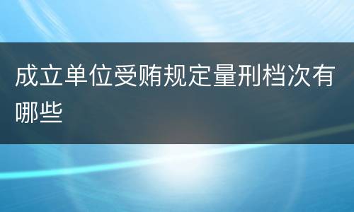 成立单位受贿规定量刑档次有哪些