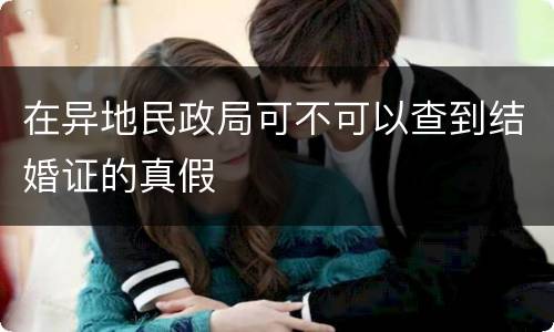 在异地民政局可不可以查到结婚证的真假